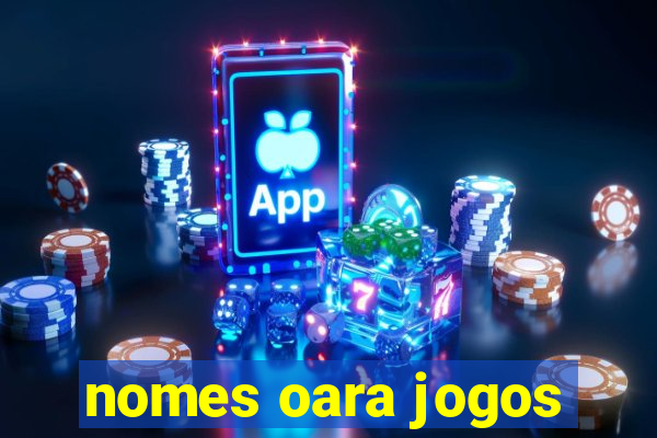 nomes oara jogos